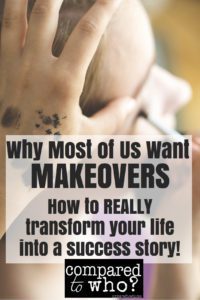 Why we all want makeovers and how to have a real success story.