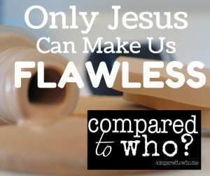 Only Jesus Can Make us Flawless