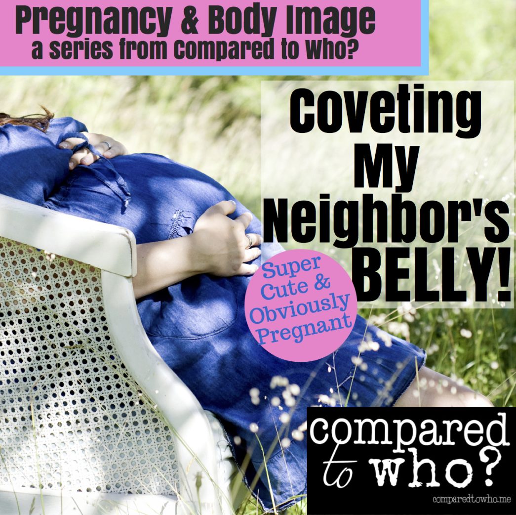 Coveting My Neighbor’s Belly: Pregnancy and Body Image Series