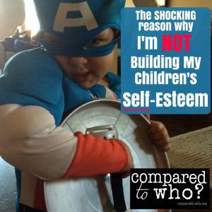 There's a SHOCKING reason why I'm NOT going to build my children's self-esteem. Do you know it? Compelling evidence here.