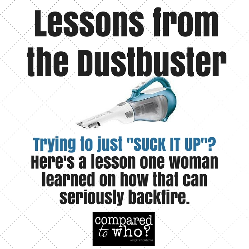 Don't suck it up! Here is a great lesson about life and health that one woman learned from her Dustbuster.