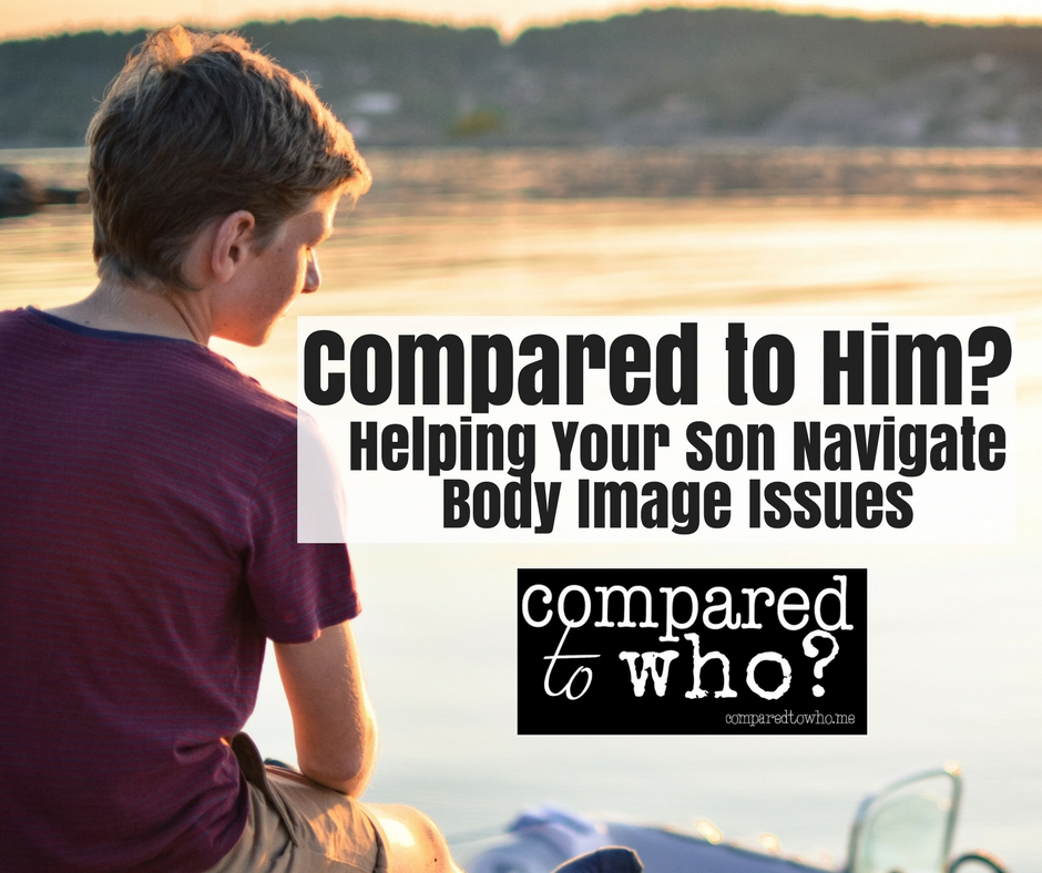 How do you help your son with body image issues? Here's one mom's advice Compared to Him from Compared to Who?