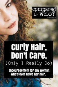 Do you hate your hair? Here's some encouragement: Curly Hair, Don't Care (Only I really do)