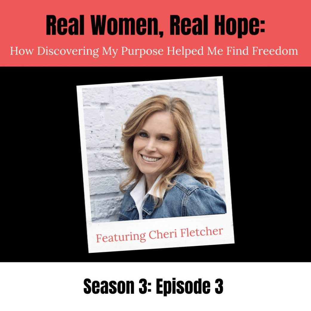 Podcast: Real Women, Real Hope Cheri Fletcher How Discovering My Purpose Helped Me Find Freedom