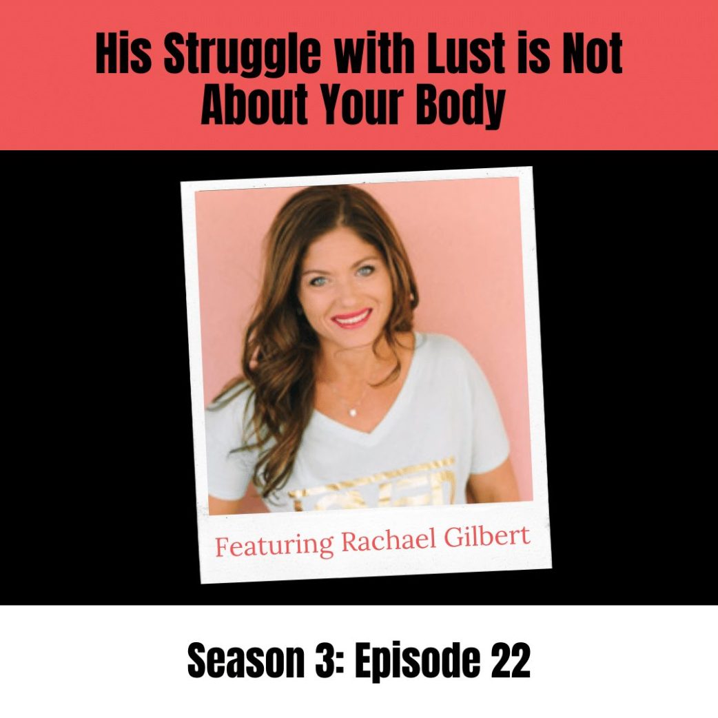 His struggle with lust is not about your body