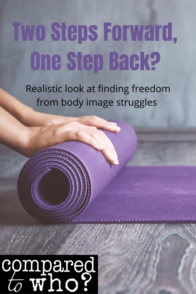 two steps forward, one step back? realistic look at finding freedom from body image struggles